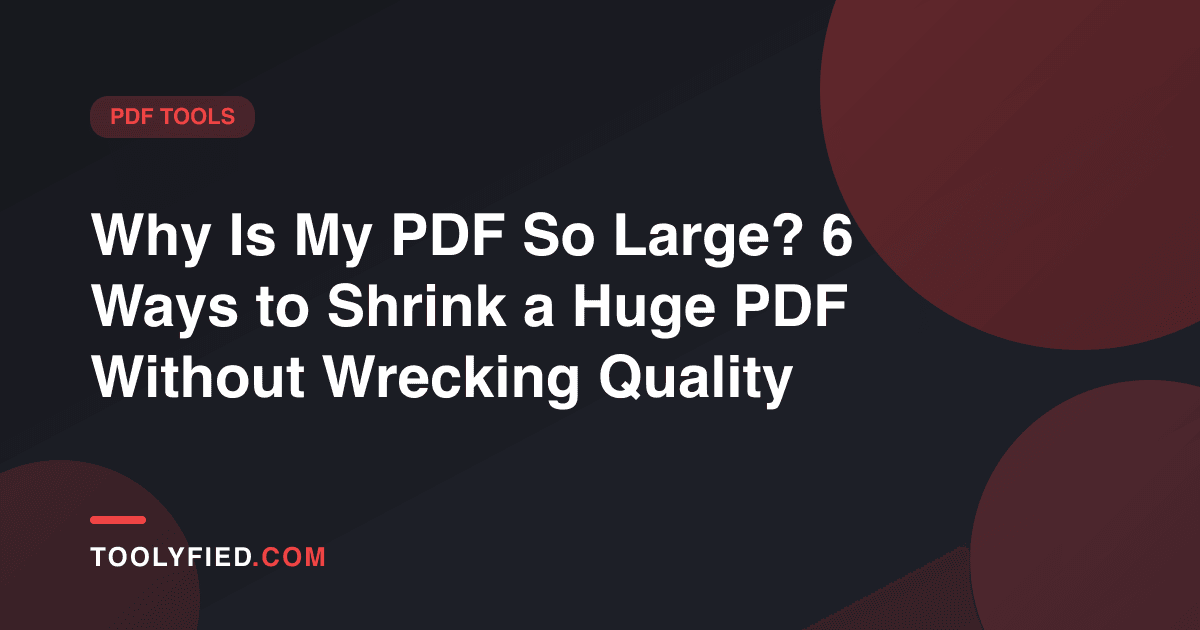 Why Is My PDF So Large? 6 Ways to Shrink a Huge PDF Without Wrecking Quality